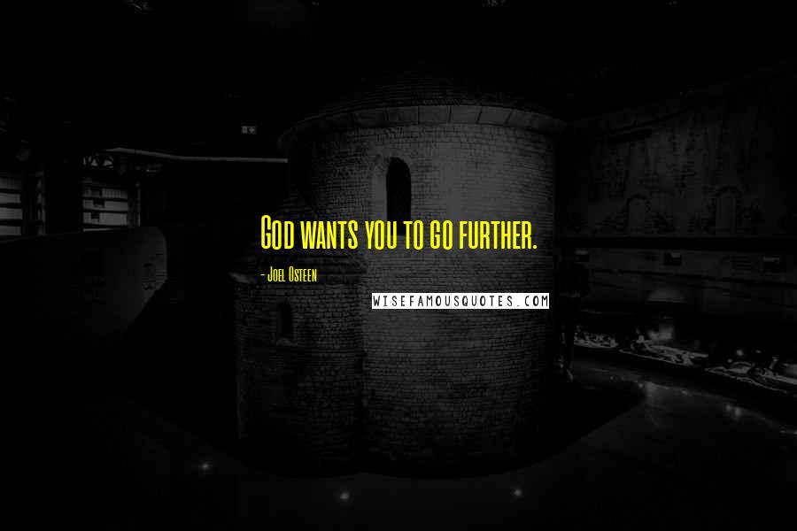 Joel Osteen Quotes: God wants you to go further.