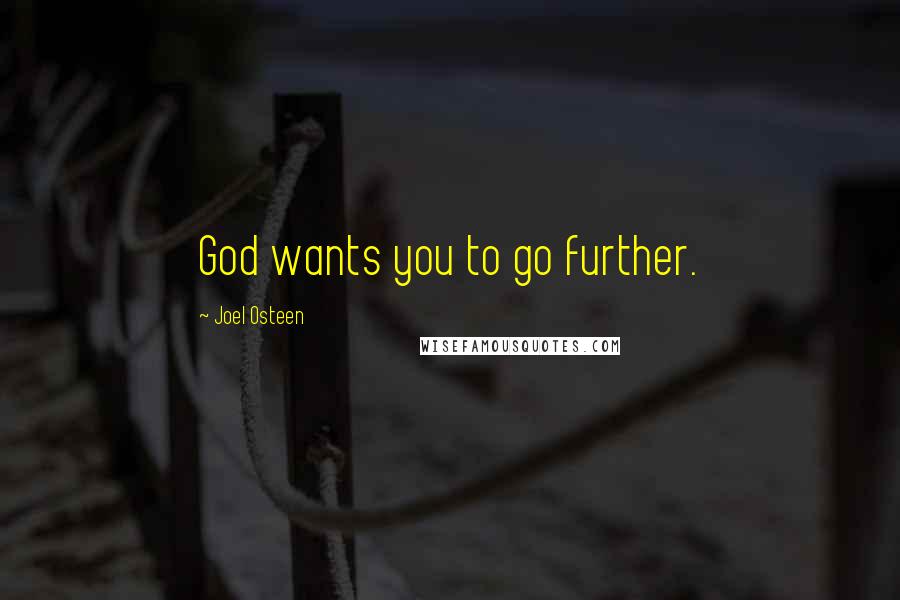 Joel Osteen Quotes: God wants you to go further.