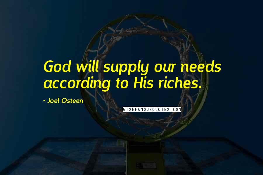 Joel Osteen Quotes: God will supply our needs according to His riches.