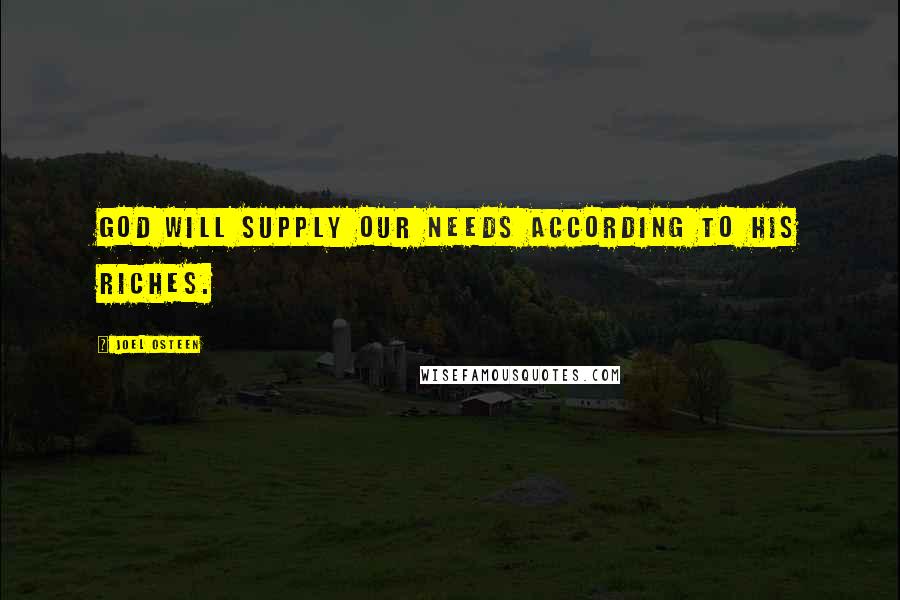 Joel Osteen Quotes: God will supply our needs according to His riches.