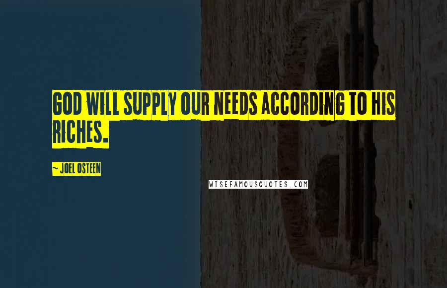 Joel Osteen Quotes: God will supply our needs according to His riches.