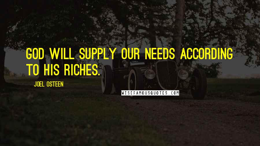 Joel Osteen Quotes: God will supply our needs according to His riches.