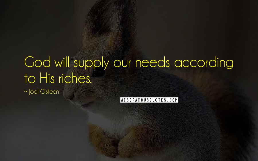 Joel Osteen Quotes: God will supply our needs according to His riches.