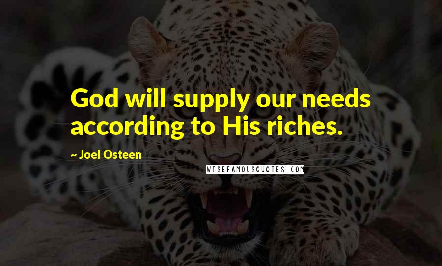 Joel Osteen Quotes: God will supply our needs according to His riches.