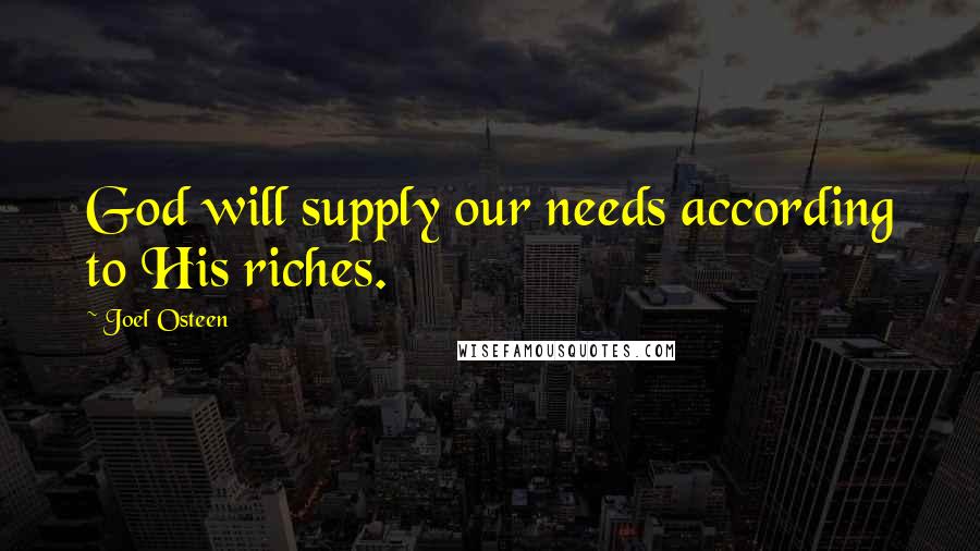 Joel Osteen Quotes: God will supply our needs according to His riches.