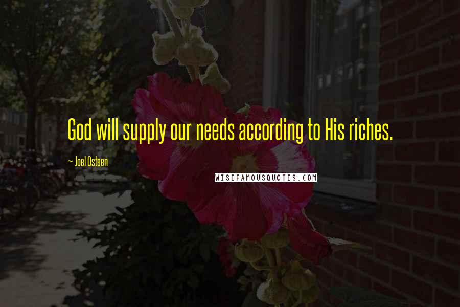 Joel Osteen Quotes: God will supply our needs according to His riches.