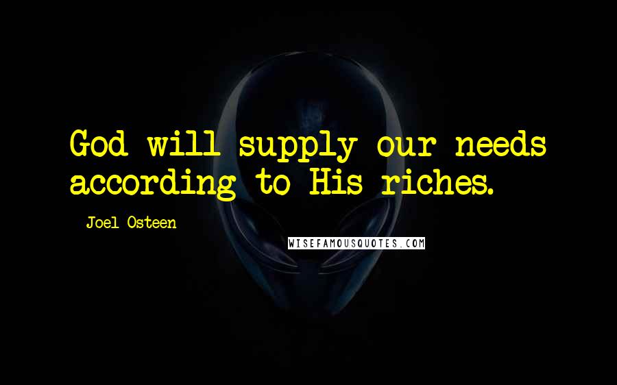 Joel Osteen Quotes: God will supply our needs according to His riches.