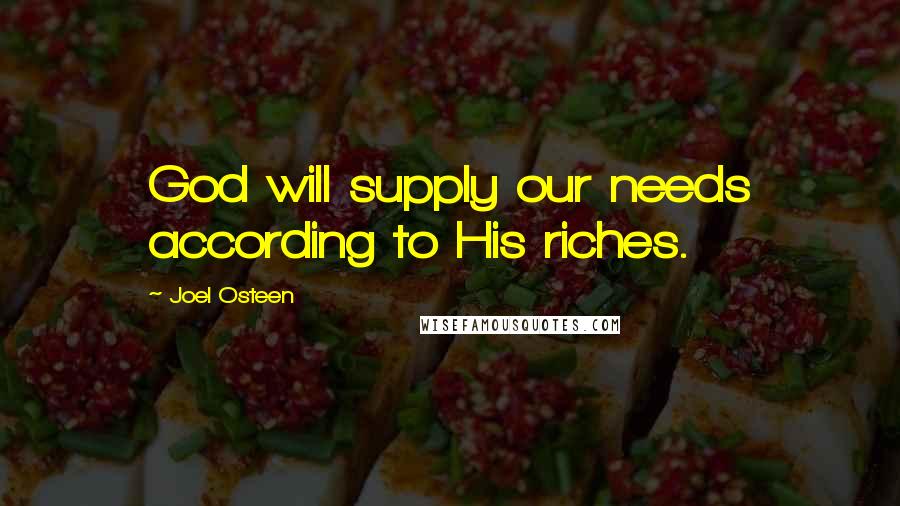 Joel Osteen Quotes: God will supply our needs according to His riches.