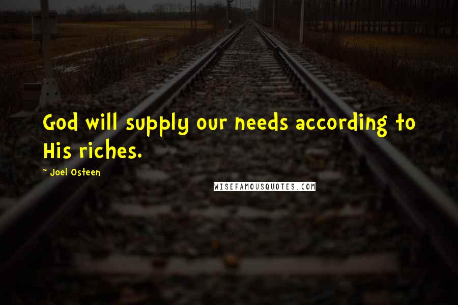 Joel Osteen Quotes: God will supply our needs according to His riches.