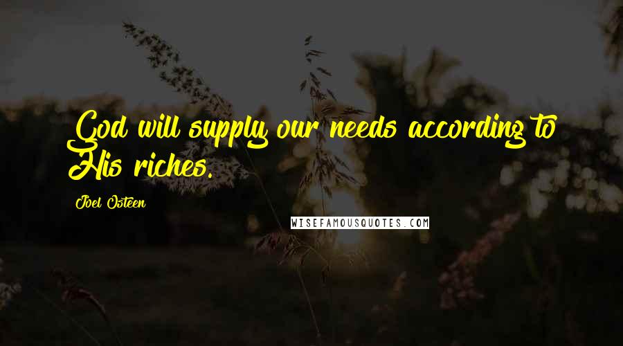 Joel Osteen Quotes: God will supply our needs according to His riches.