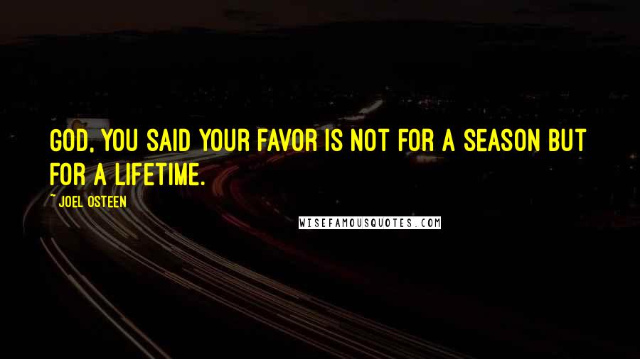 Joel Osteen Quotes: God, You said Your favor is not for a season but for a lifetime.