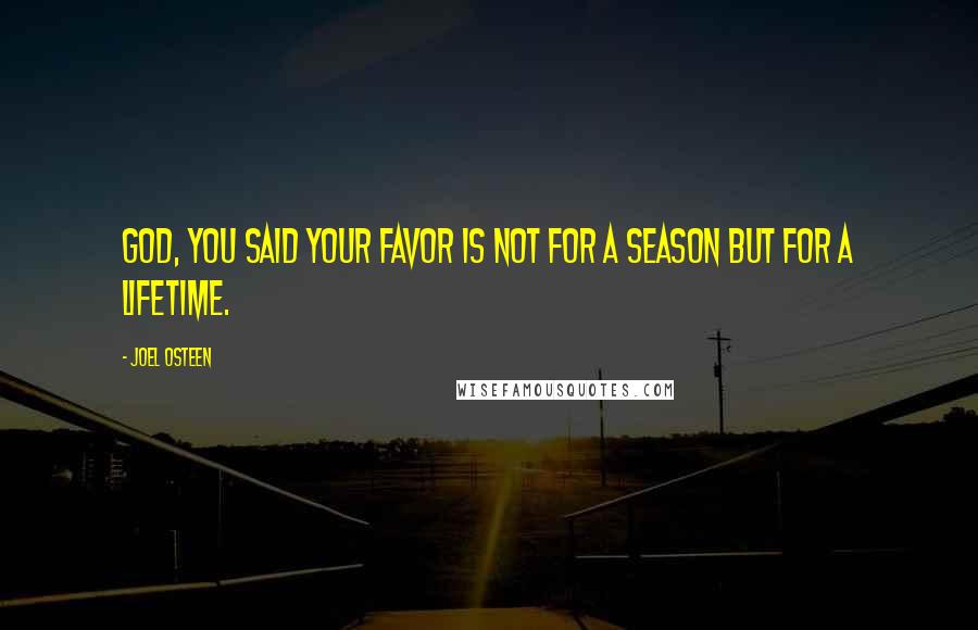 Joel Osteen Quotes: God, You said Your favor is not for a season but for a lifetime.