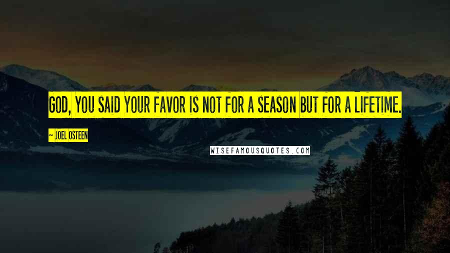 Joel Osteen Quotes: God, You said Your favor is not for a season but for a lifetime.