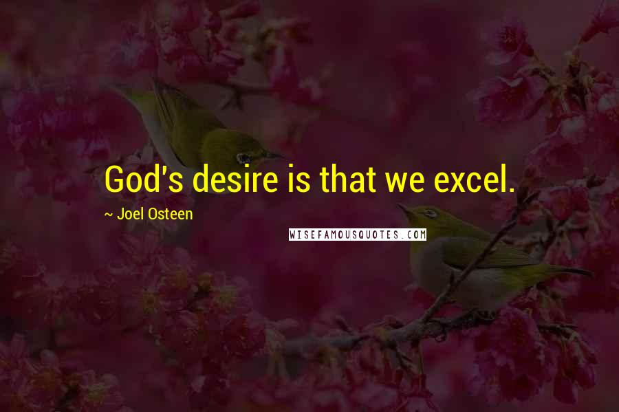 Joel Osteen Quotes: God's desire is that we excel.