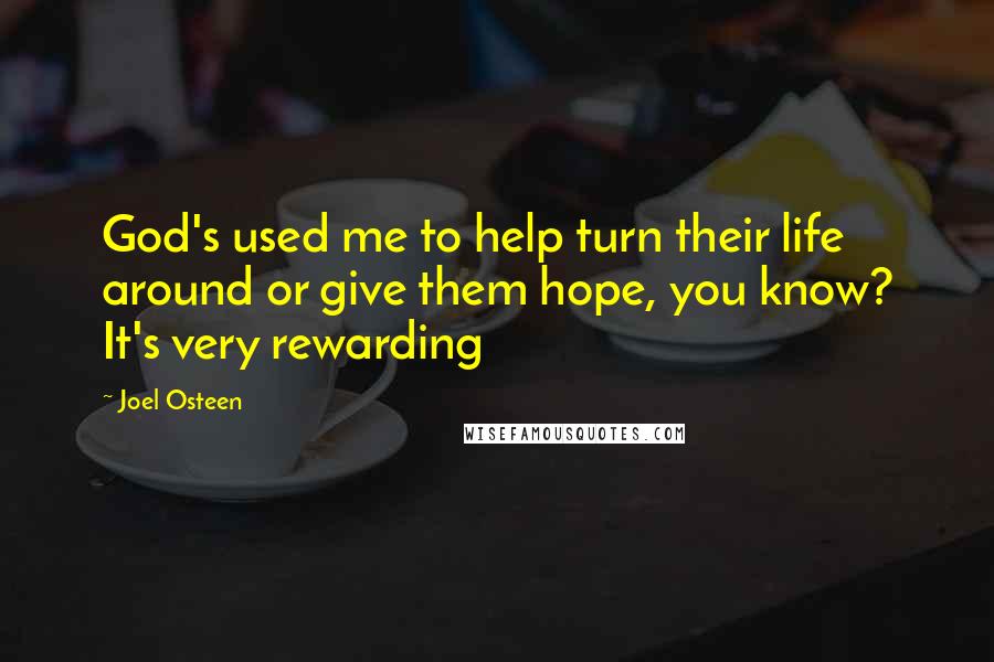 Joel Osteen Quotes: God's used me to help turn their life around or give them hope, you know? It's very rewarding