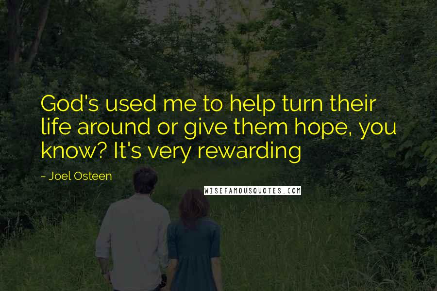 Joel Osteen Quotes: God's used me to help turn their life around or give them hope, you know? It's very rewarding