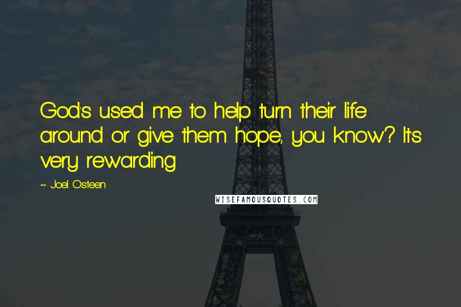 Joel Osteen Quotes: God's used me to help turn their life around or give them hope, you know? It's very rewarding