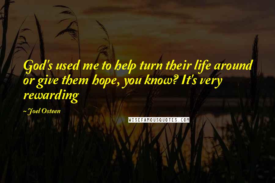 Joel Osteen Quotes: God's used me to help turn their life around or give them hope, you know? It's very rewarding