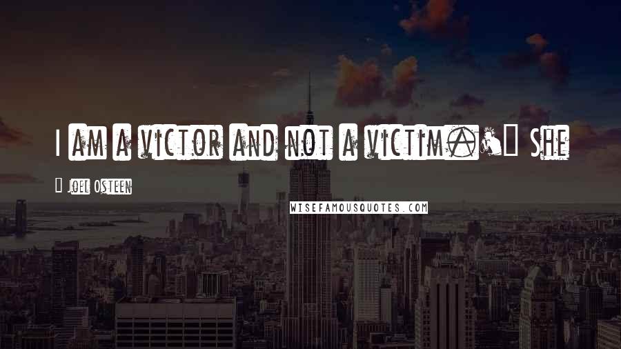 Joel Osteen Quotes: I am a victor and not a victim.'" She