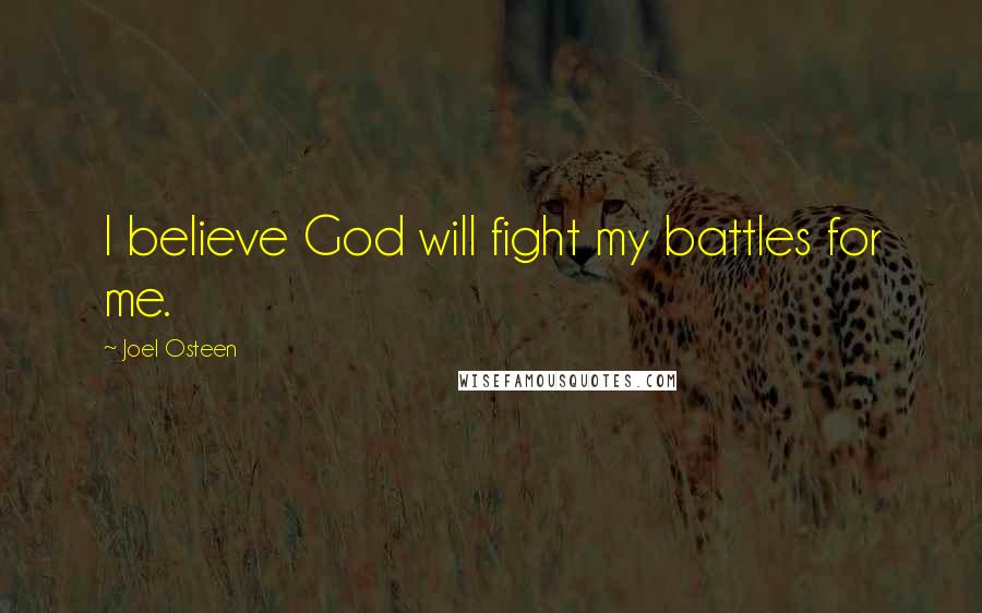 Joel Osteen Quotes: I believe God will fight my battles for me.