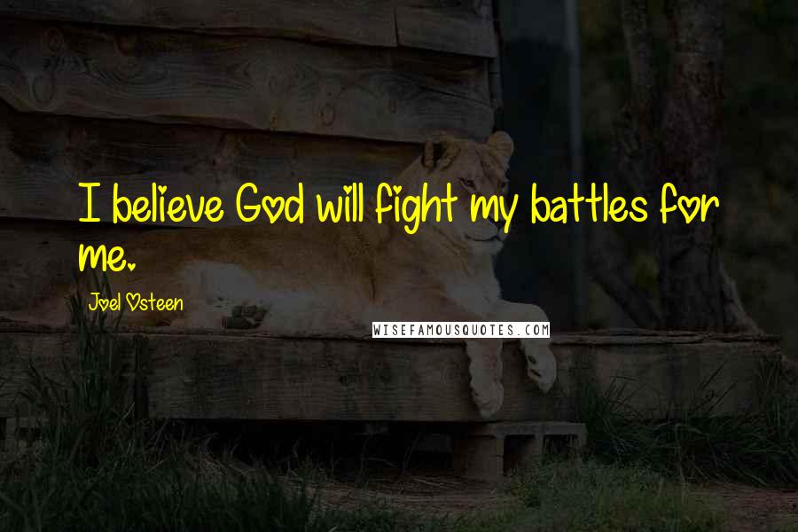 Joel Osteen Quotes: I believe God will fight my battles for me.