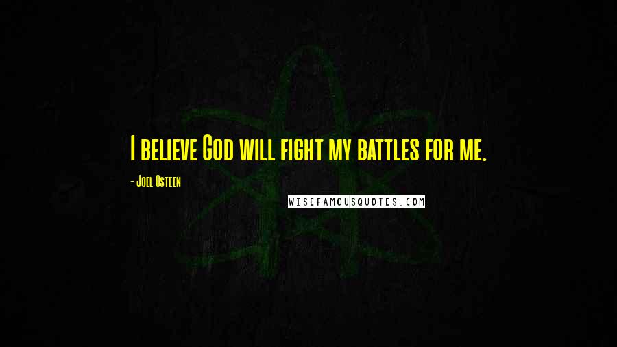 Joel Osteen Quotes: I believe God will fight my battles for me.