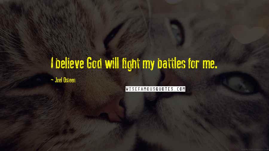 Joel Osteen Quotes: I believe God will fight my battles for me.