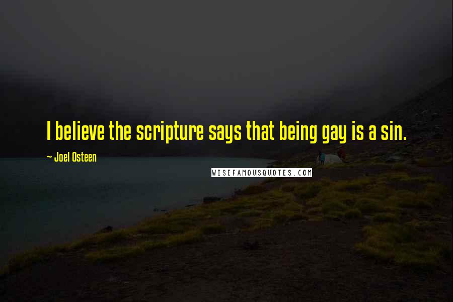 Joel Osteen Quotes: I believe the scripture says that being gay is a sin.