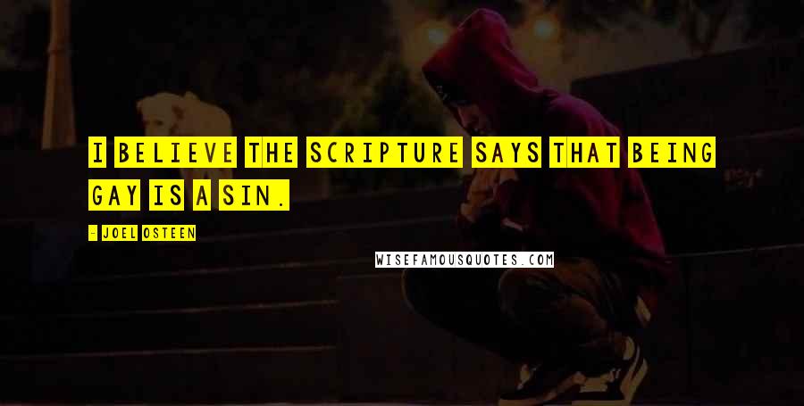Joel Osteen Quotes: I believe the scripture says that being gay is a sin.