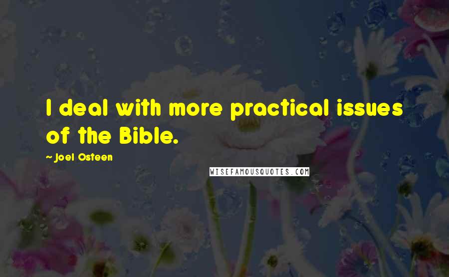 Joel Osteen Quotes: I deal with more practical issues of the Bible.