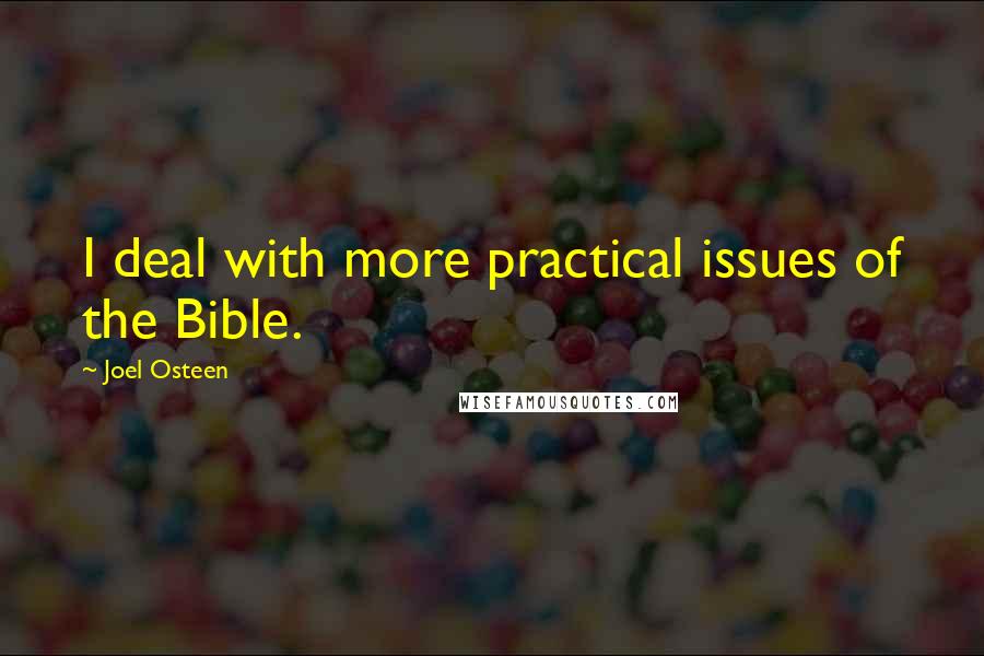 Joel Osteen Quotes: I deal with more practical issues of the Bible.