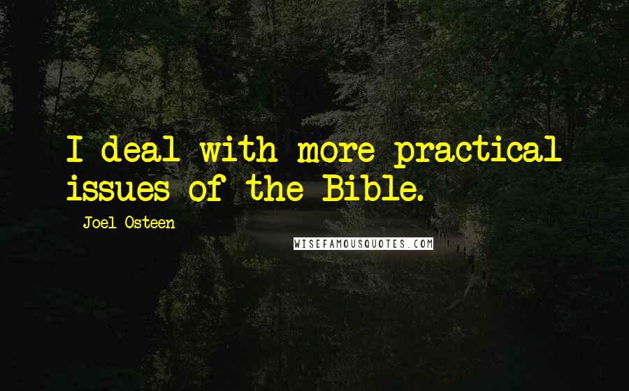 Joel Osteen Quotes: I deal with more practical issues of the Bible.
