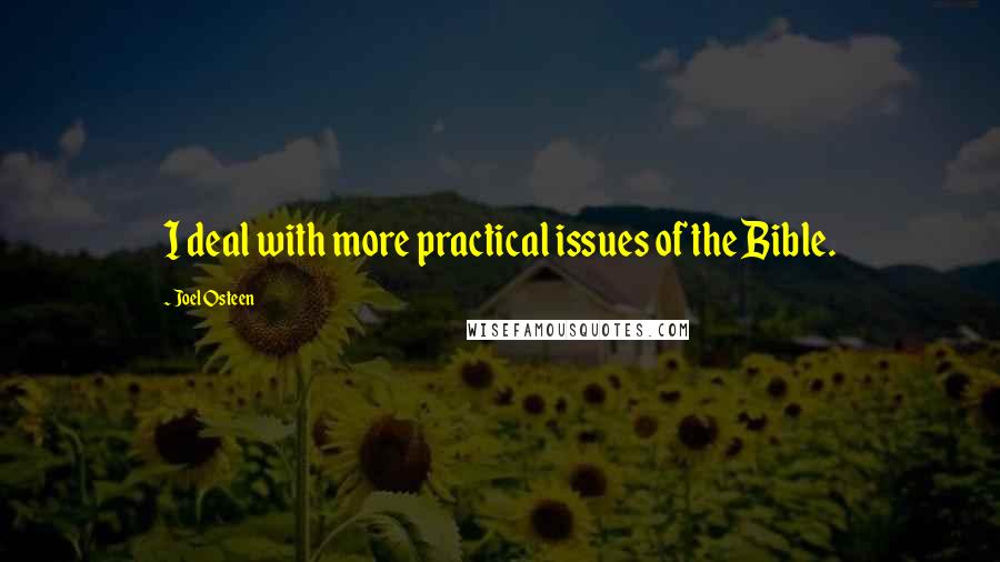 Joel Osteen Quotes: I deal with more practical issues of the Bible.