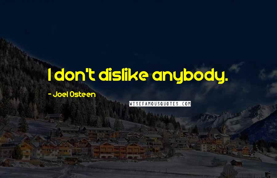 Joel Osteen Quotes: I don't dislike anybody.