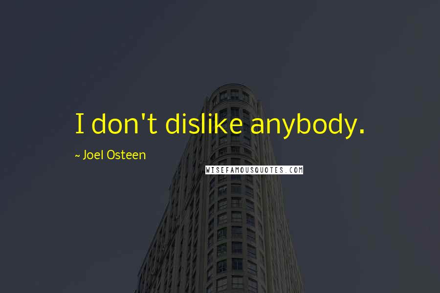 Joel Osteen Quotes: I don't dislike anybody.