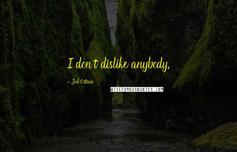Joel Osteen Quotes: I don't dislike anybody.