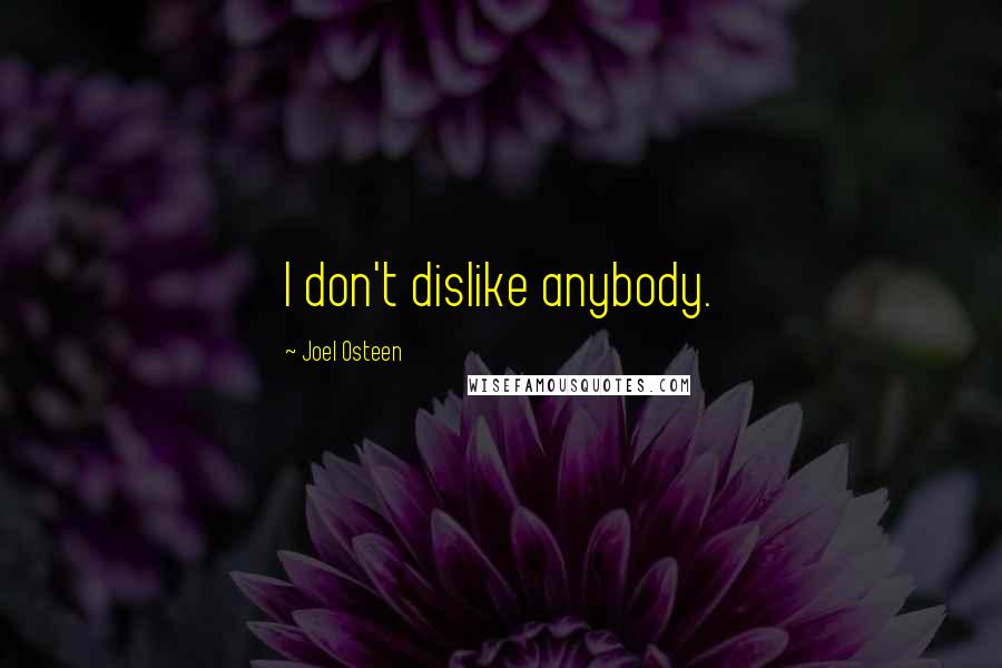 Joel Osteen Quotes: I don't dislike anybody.