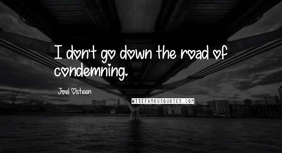 Joel Osteen Quotes: I don't go down the road of condemning.