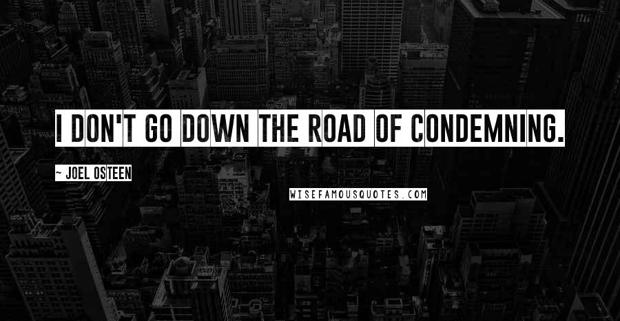 Joel Osteen Quotes: I don't go down the road of condemning.