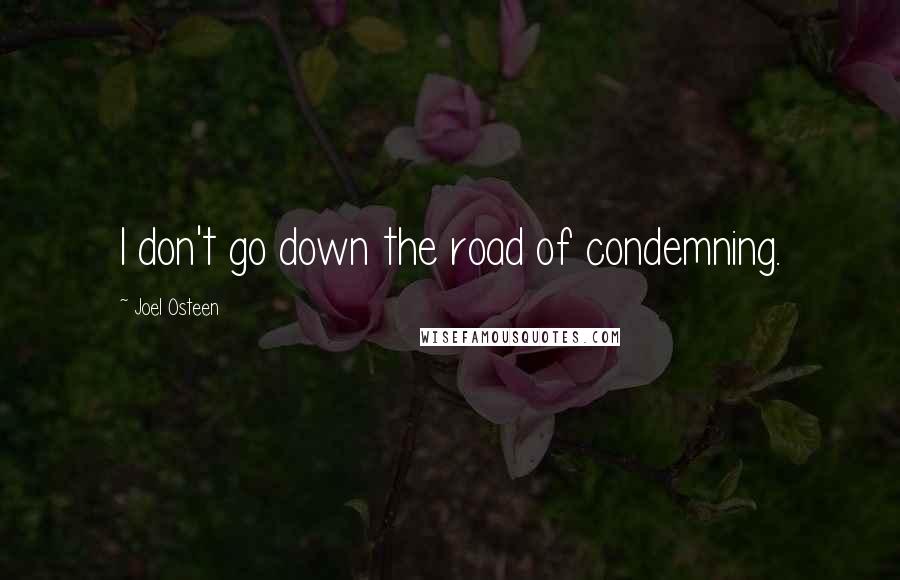 Joel Osteen Quotes: I don't go down the road of condemning.