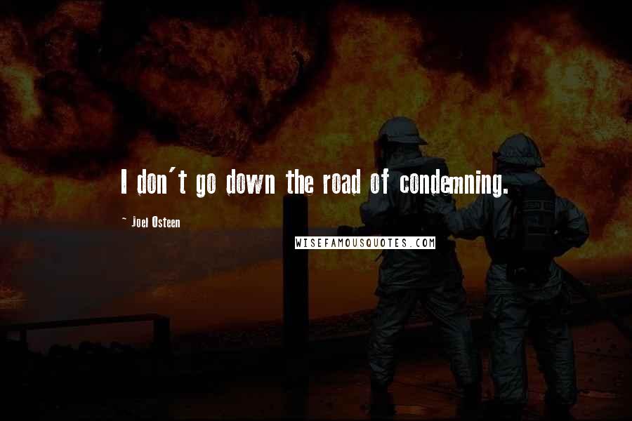 Joel Osteen Quotes: I don't go down the road of condemning.