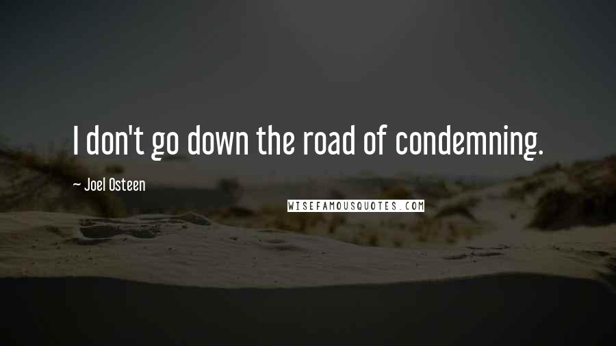 Joel Osteen Quotes: I don't go down the road of condemning.