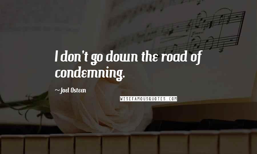 Joel Osteen Quotes: I don't go down the road of condemning.