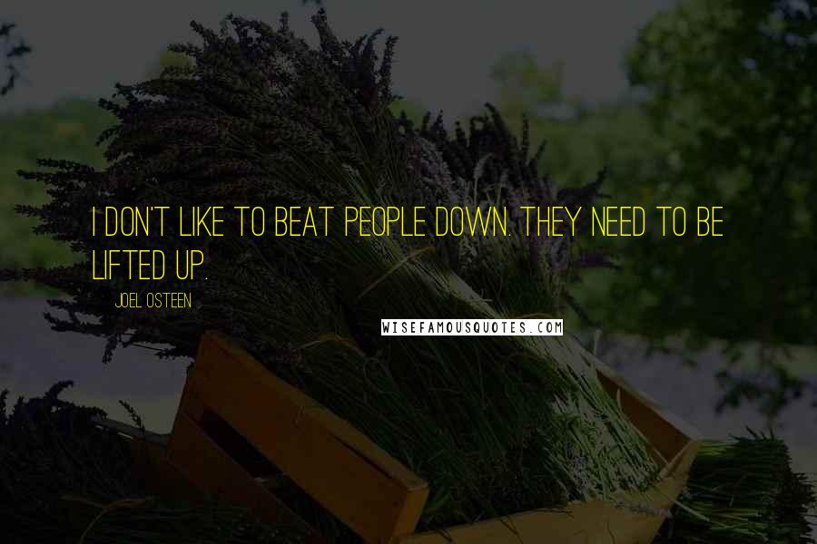 Joel Osteen Quotes: I don't like to beat people down. They need to be lifted up.