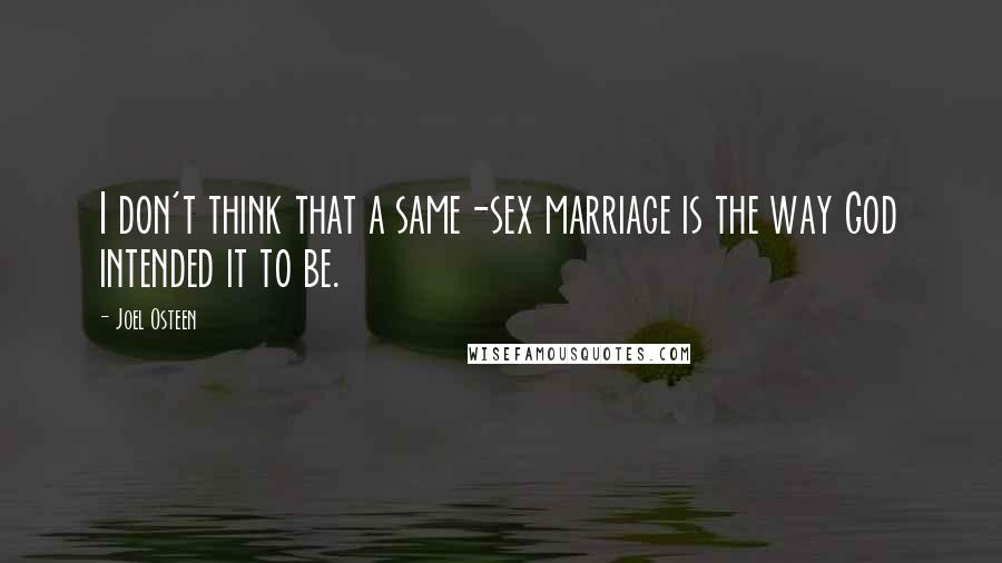Joel Osteen Quotes: I don't think that a same-sex marriage is the way God intended it to be.