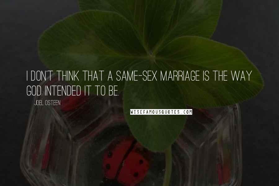 Joel Osteen Quotes: I don't think that a same-sex marriage is the way God intended it to be.