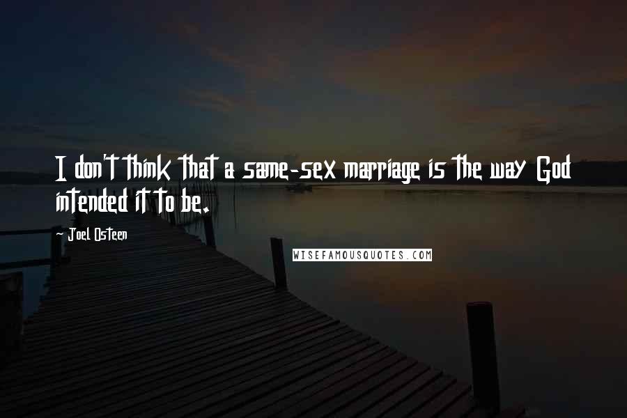 Joel Osteen Quotes: I don't think that a same-sex marriage is the way God intended it to be.