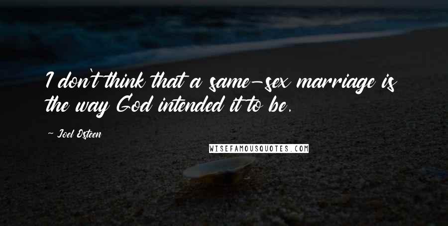 Joel Osteen Quotes: I don't think that a same-sex marriage is the way God intended it to be.