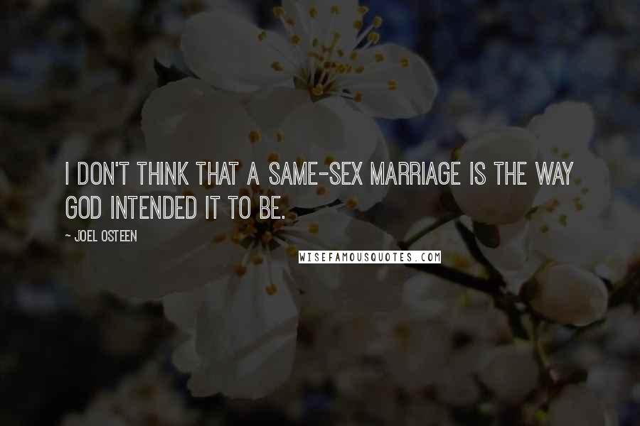 Joel Osteen Quotes: I don't think that a same-sex marriage is the way God intended it to be.