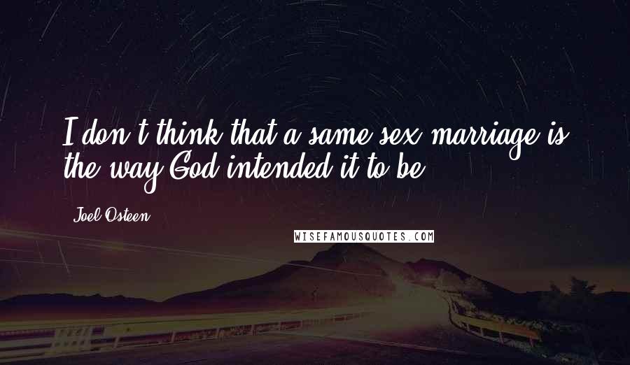 Joel Osteen Quotes: I don't think that a same-sex marriage is the way God intended it to be.